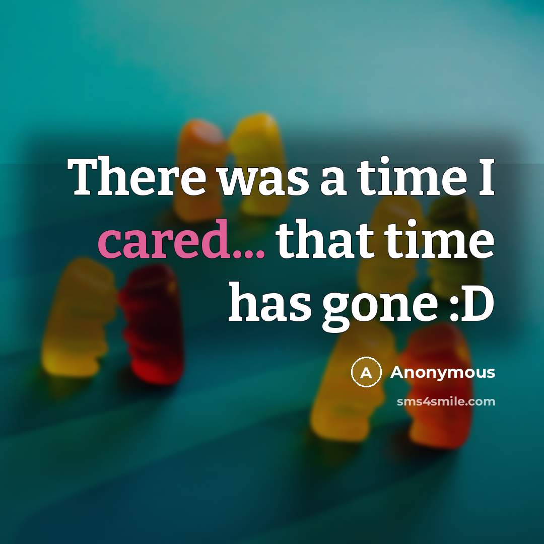 “There was a time I cared... that time has gone :D” quote by Anonymous