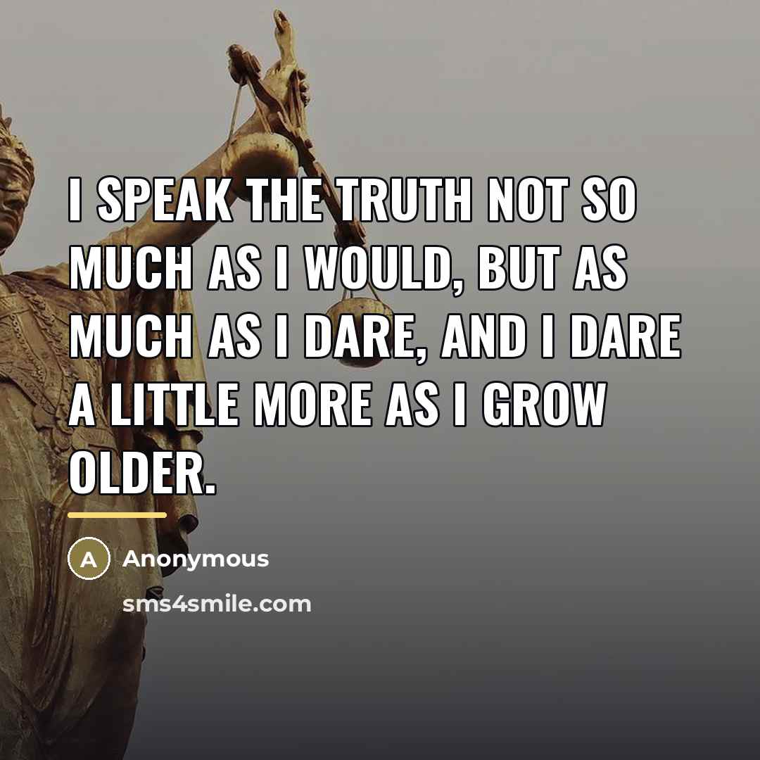 “I speak the truth not so much as I would,…” quote by Anonymous