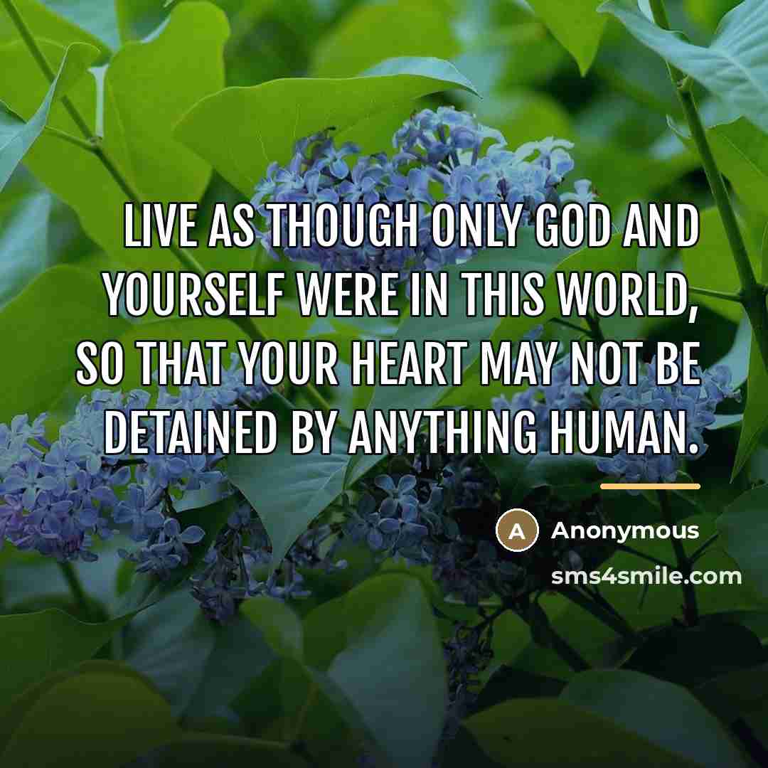 “Live as though only God and yourself were in this…” quote by Anonymous