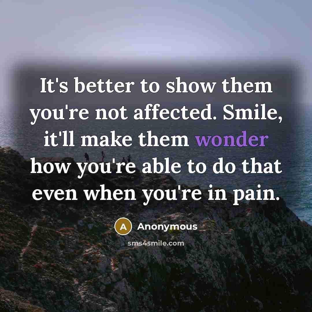 “It's better to show them you're not affected. Smile, it'll…” quote by Anonymous