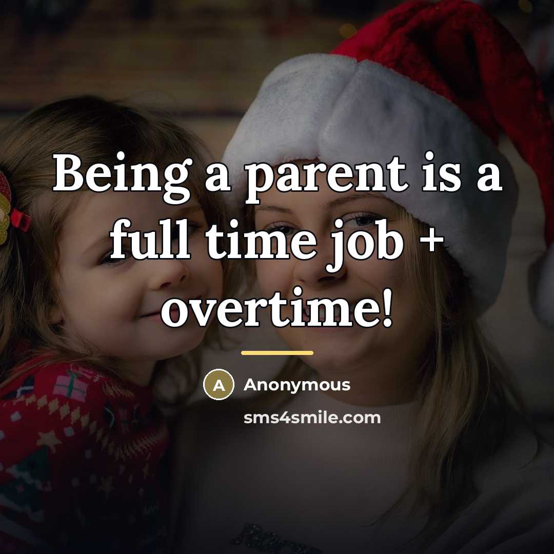 “Being a parent is a full time job + overtime!…” quote by Anonymous