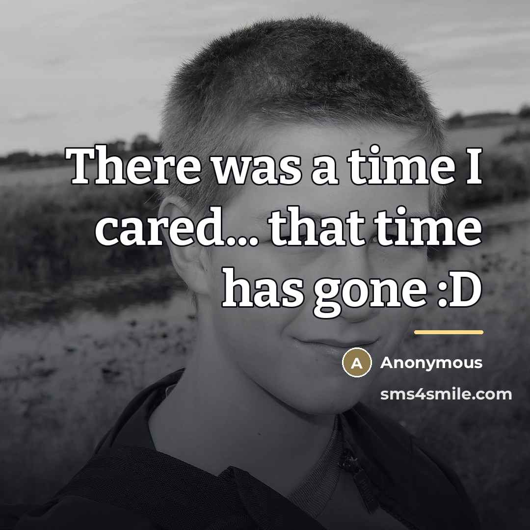 “There was a time I cared... that time has gone…” quote by Anonymous