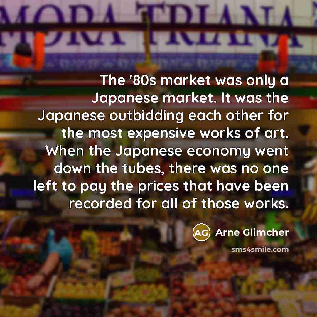 “The '80s market was only a Japanese market. It was…” quote by Arne Glimcher