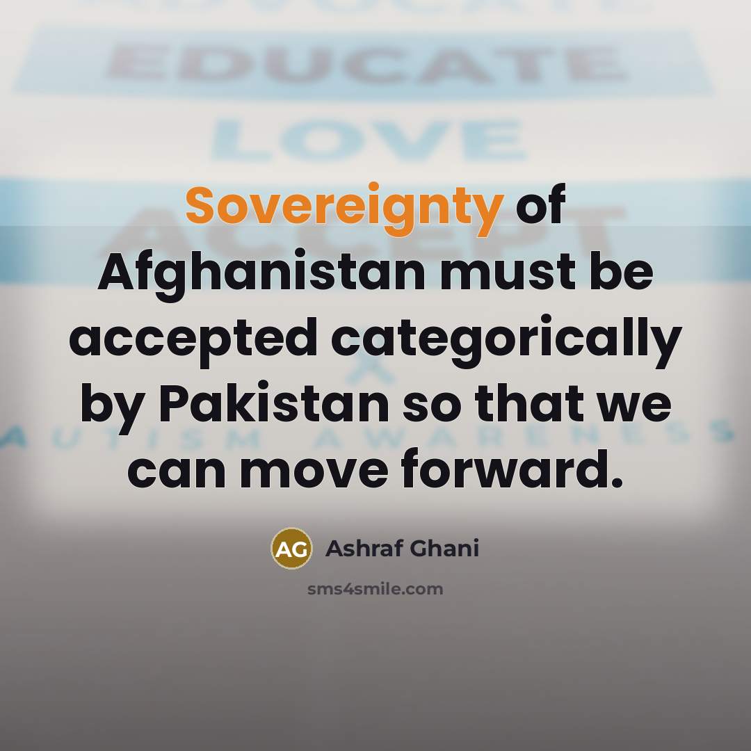 “Sovereignty of Afghanistan must be accepted categorically by Pakistan so…” quote by Ashraf Ghani