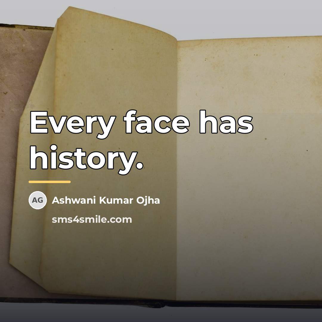 “Every face has history.…” quote by Ashwani Kumar Ojha