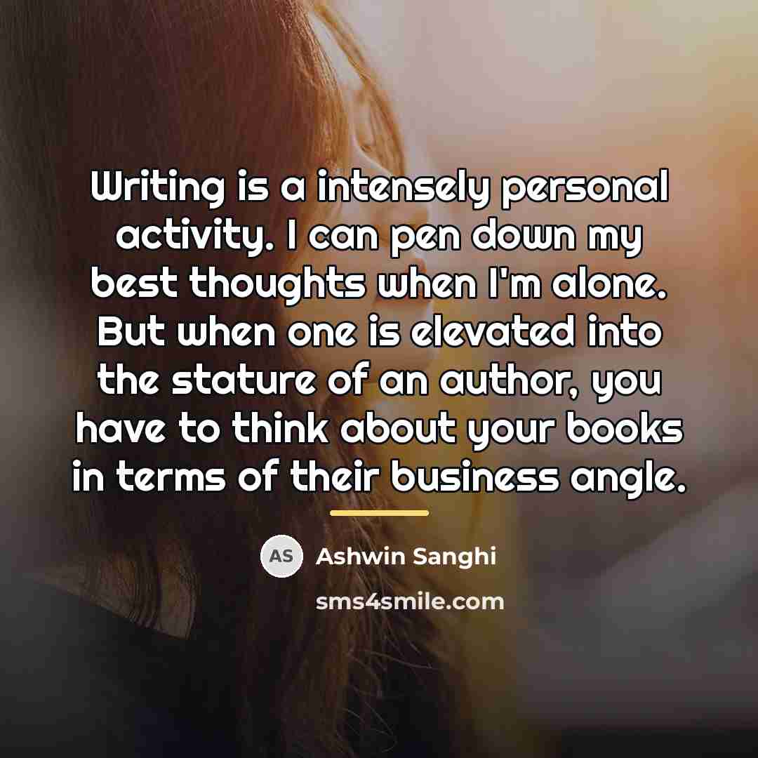 “Writing is a intensely personal activity. I can pen down…” quote by Ashwin Sanghi