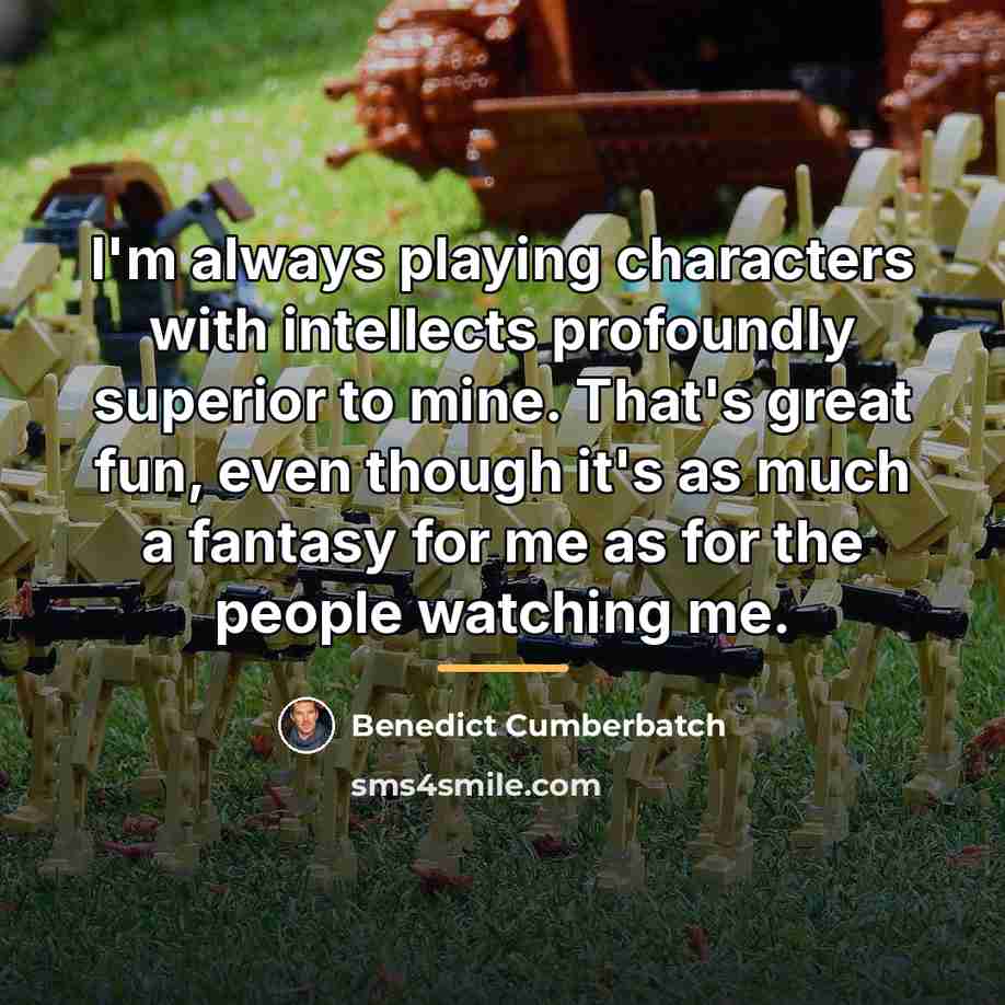 “I'm always playing characters with intellects profoundly superior to mine.…” quote by Benedict Cumberbatch