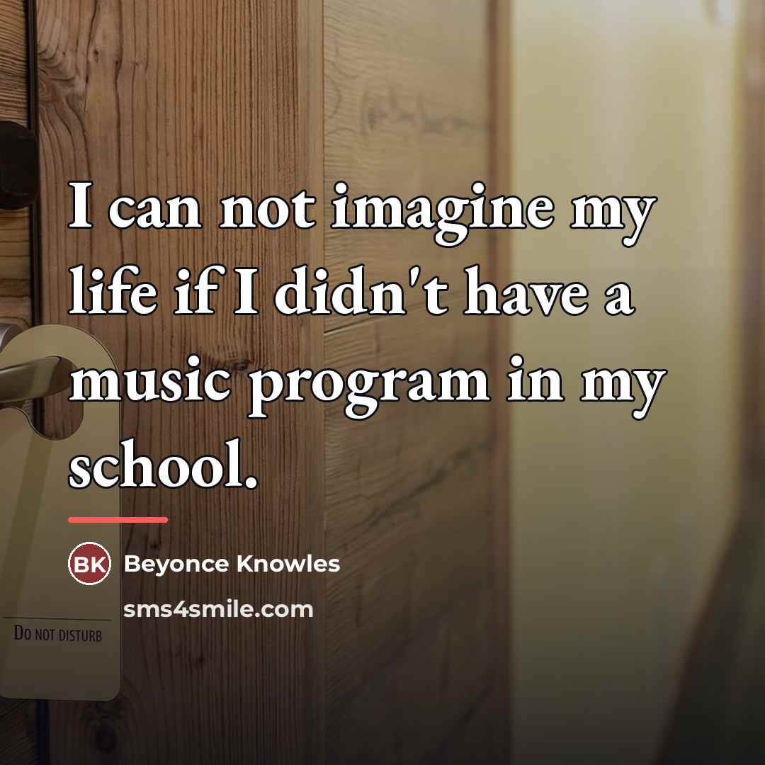 “I can not imagine my life if I didn't have…” quote by Beyonce Knowles