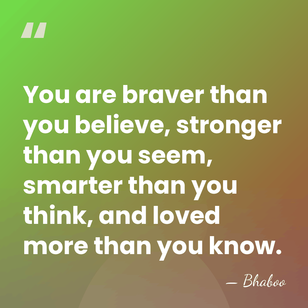 You are braver than you believe, stronger than you seem, smarter than&hellip; - Bhaboo