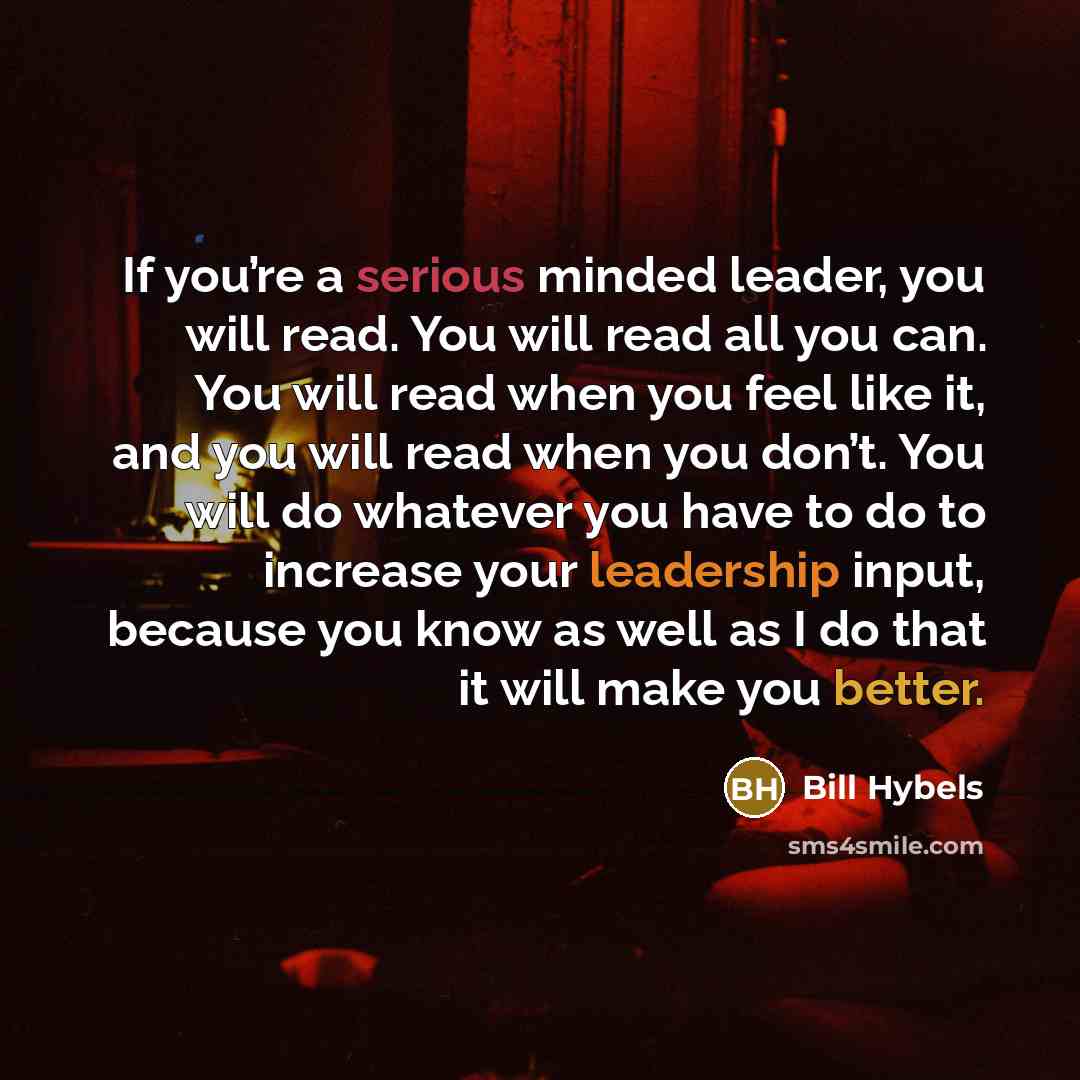 “If you’re a serious minded leader, you will read. You…” quote by Bill Hybels