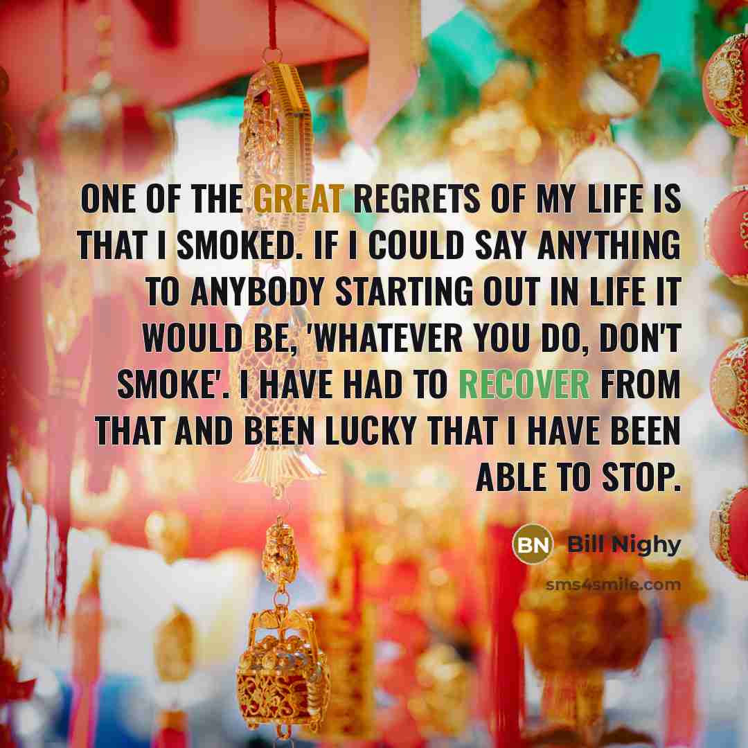 “One of the great regrets of my life is that…” quote by Bill Nighy