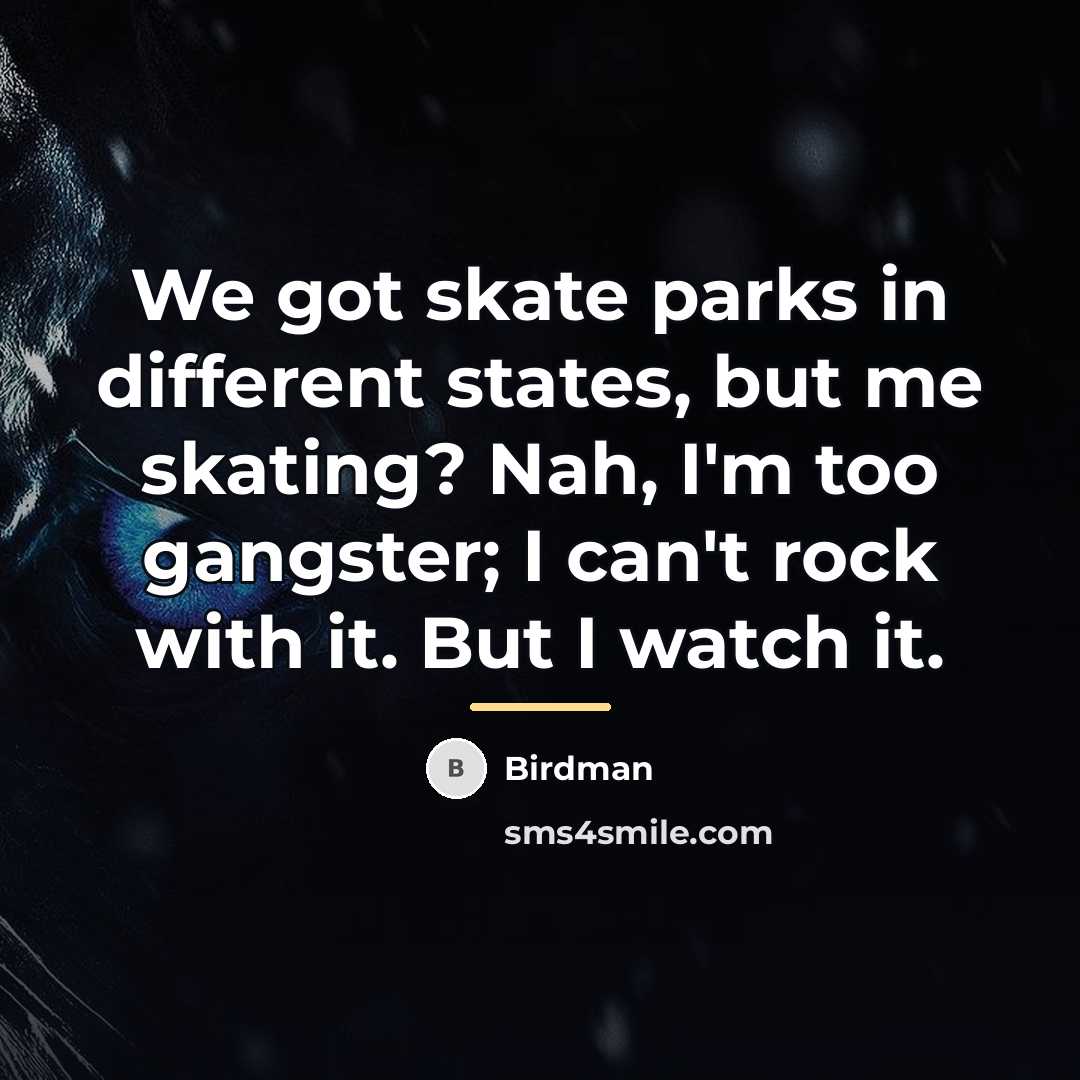 “We got skate parks in different states, but me skating?…” quote by Birdman