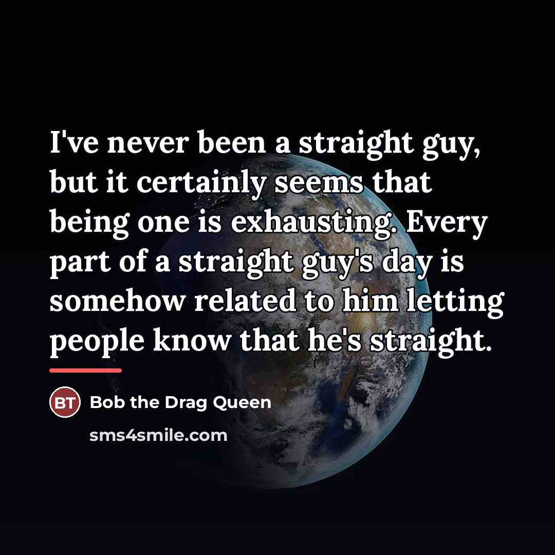 “I've never been a straight guy, but it certainly seems…” quote by Bob the Drag Queen