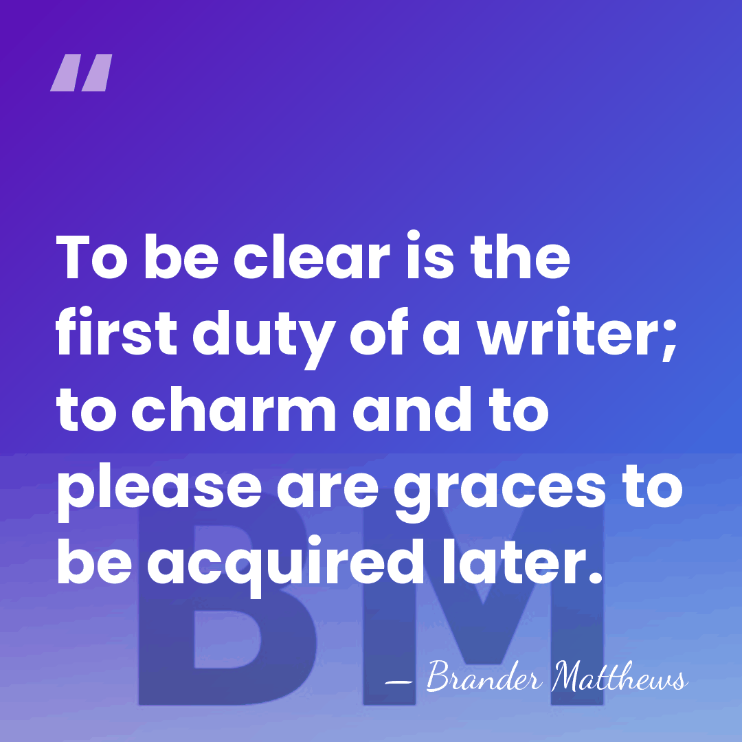 To be clear is the first duty of a writer; to charm&hellip; - Brander Matthews