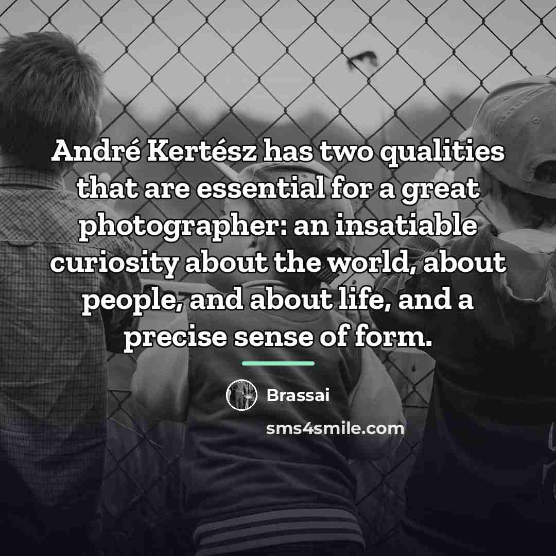 “André Kertész has two qualities that are essential for a…” quote by Brassai
