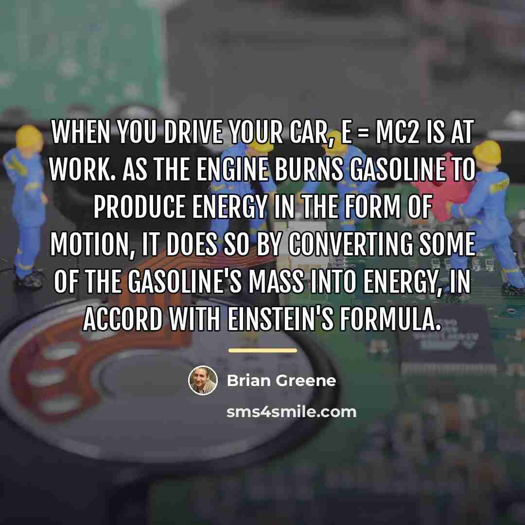 “When you drive your car, E = mc2 is at…” quote by Brian Greene