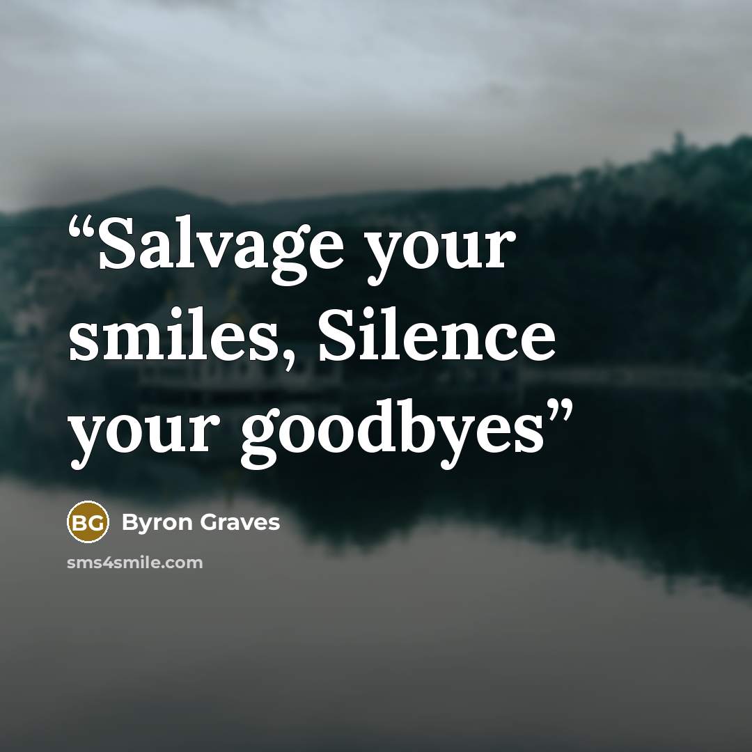 “Salvage your smiles, Silence your goodbyes” quote by Byron Graves