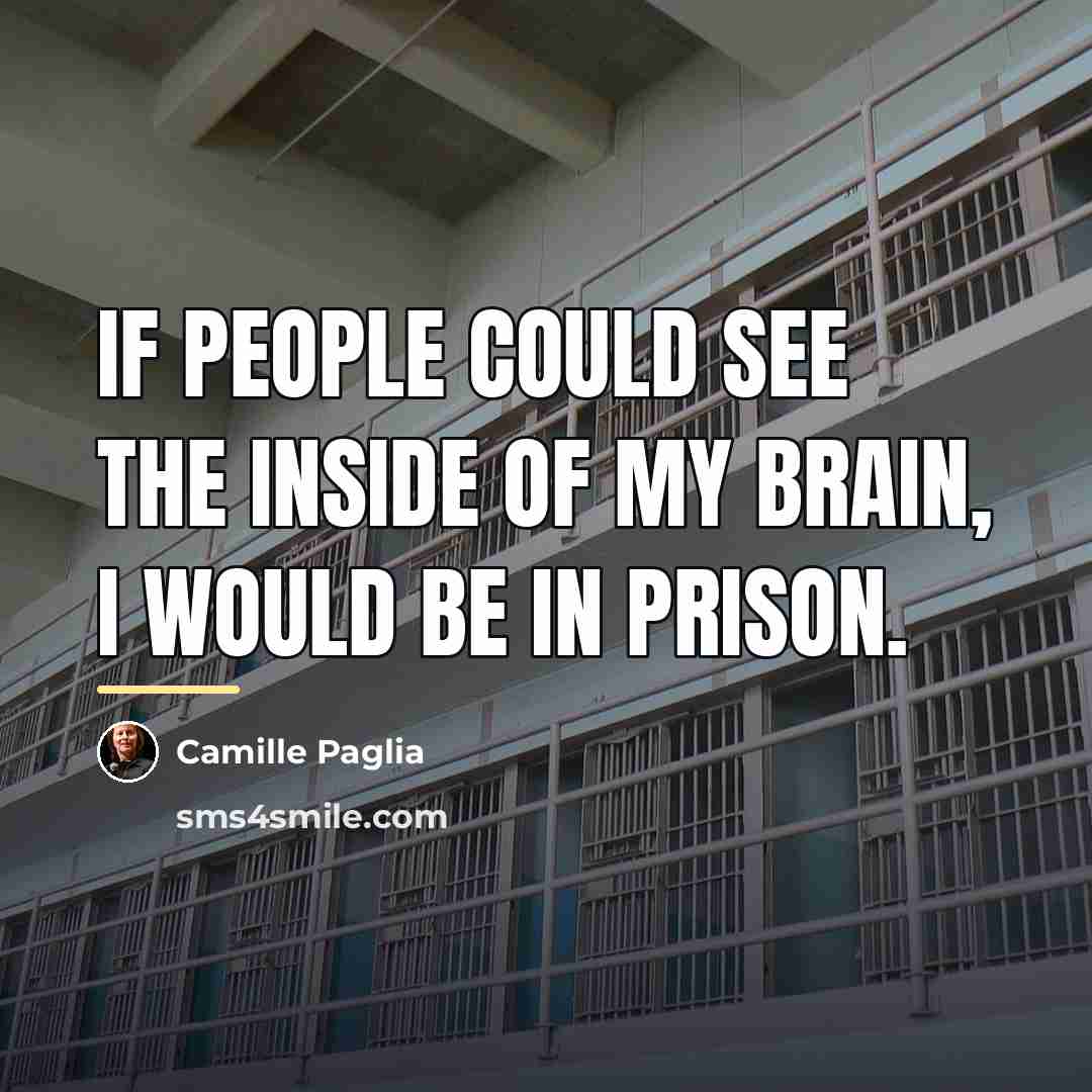“If people could see the inside of my brain, I…” quote by Camille Paglia