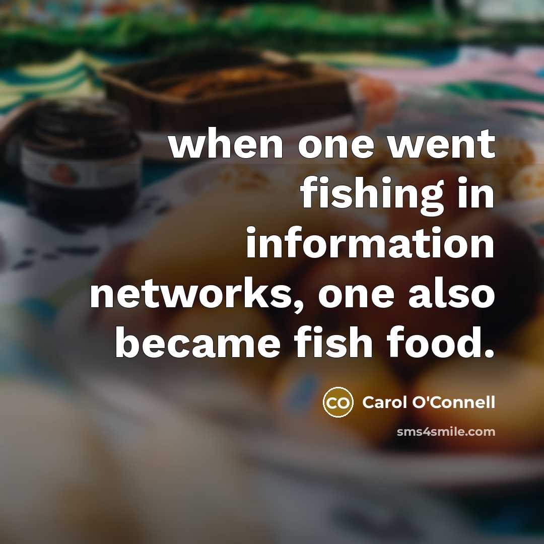 “when one went fishing in information networks, one also became fish food.” quote by Carol O'Connell