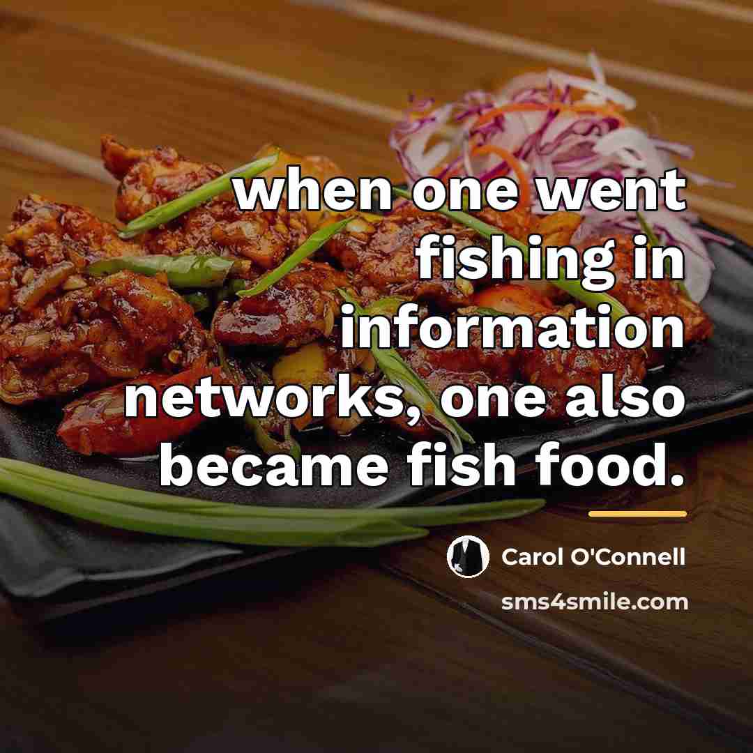 “when one went fishing in information networks, one also became…” quote by Carol O'Connell