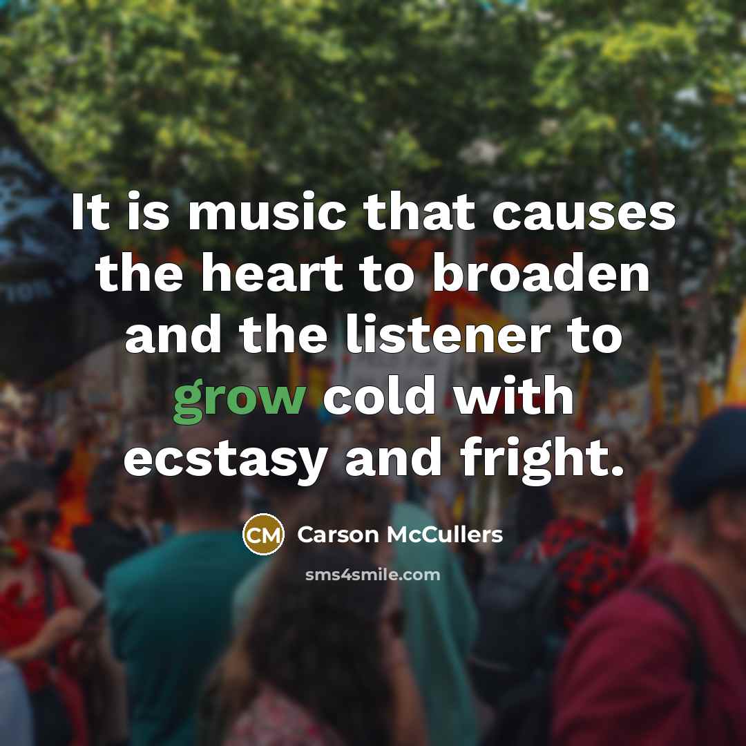 “It is music that causes the heart to broaden and…” quote by Carson McCullers