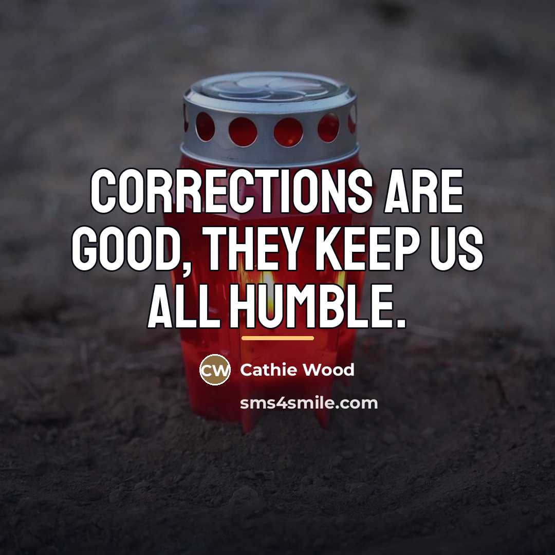 “Corrections are good, they keep us all humble.…” quote by Cathie Wood