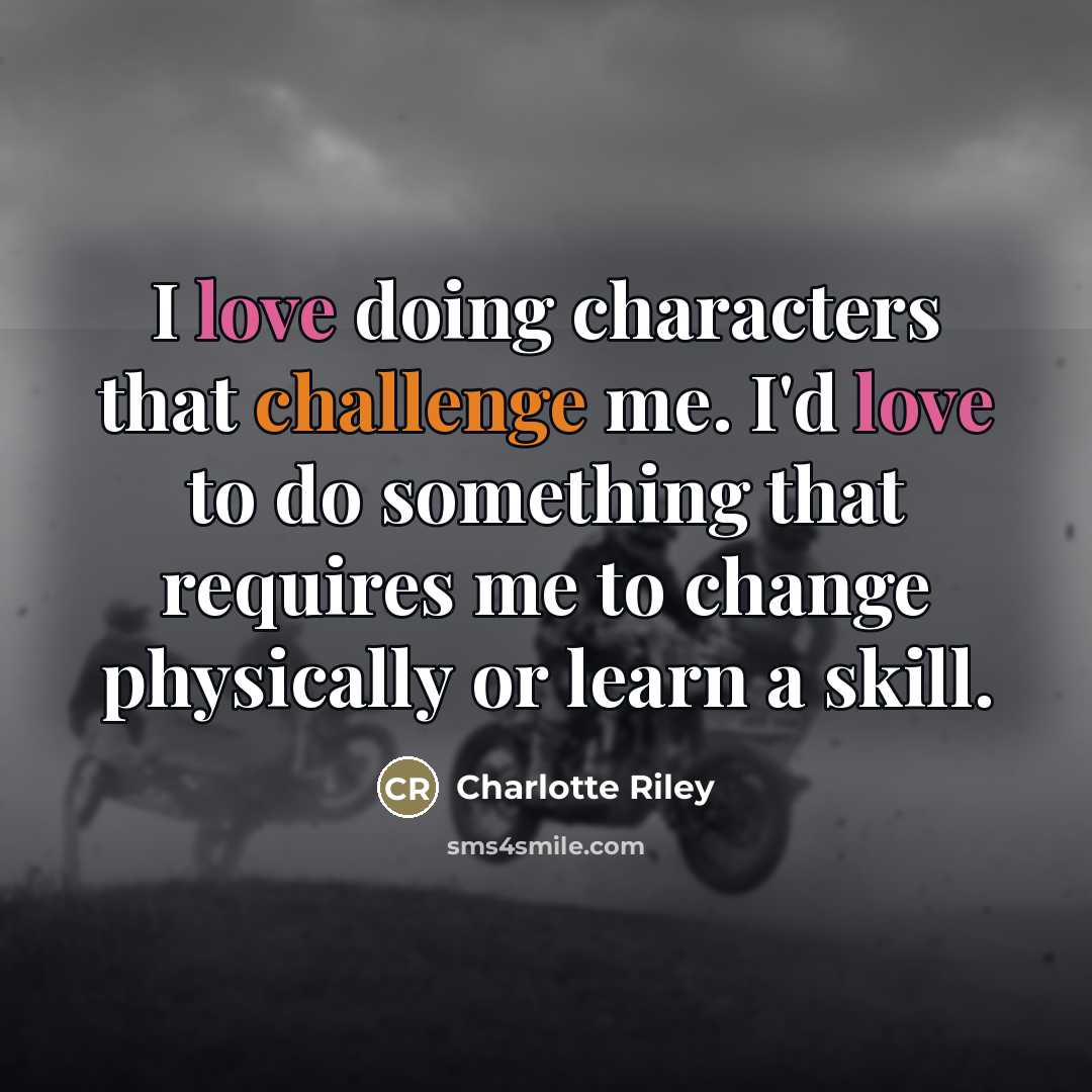“I love doing characters that challenge me. I'd love to…” quote by Charlotte Riley
