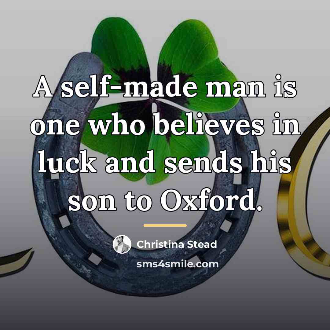 “A self-made man is one who believes in luck and…” quote by Christina Stead