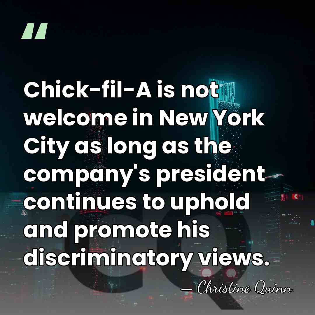 Chick-fil-A is not welcome in New York City as long as the&hellip; - Christine Quinn