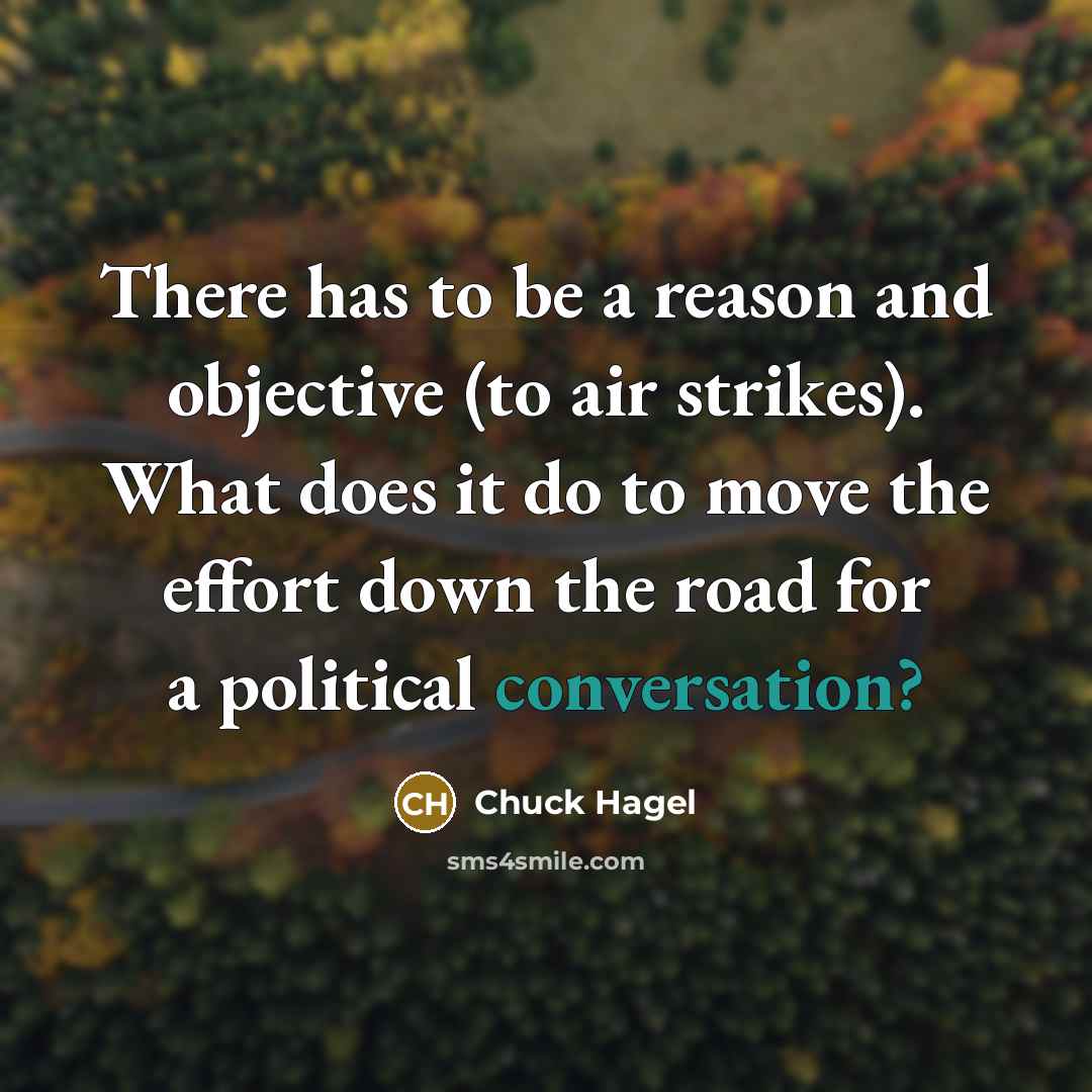 “There has to be a reason and objective (to air…” quote by Chuck Hagel