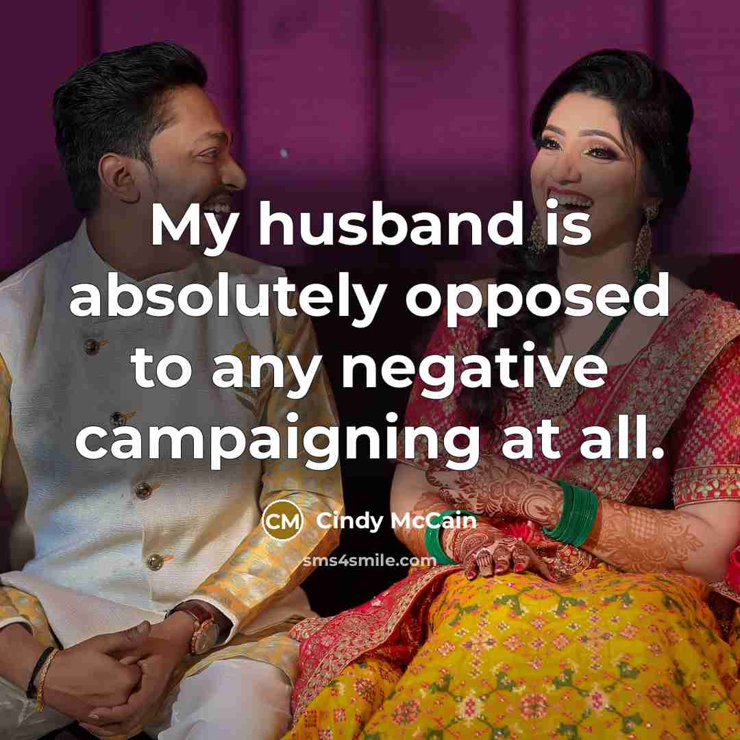 “My husband is absolutely opposed to any negative campaigning at…” quote by Cindy McCain