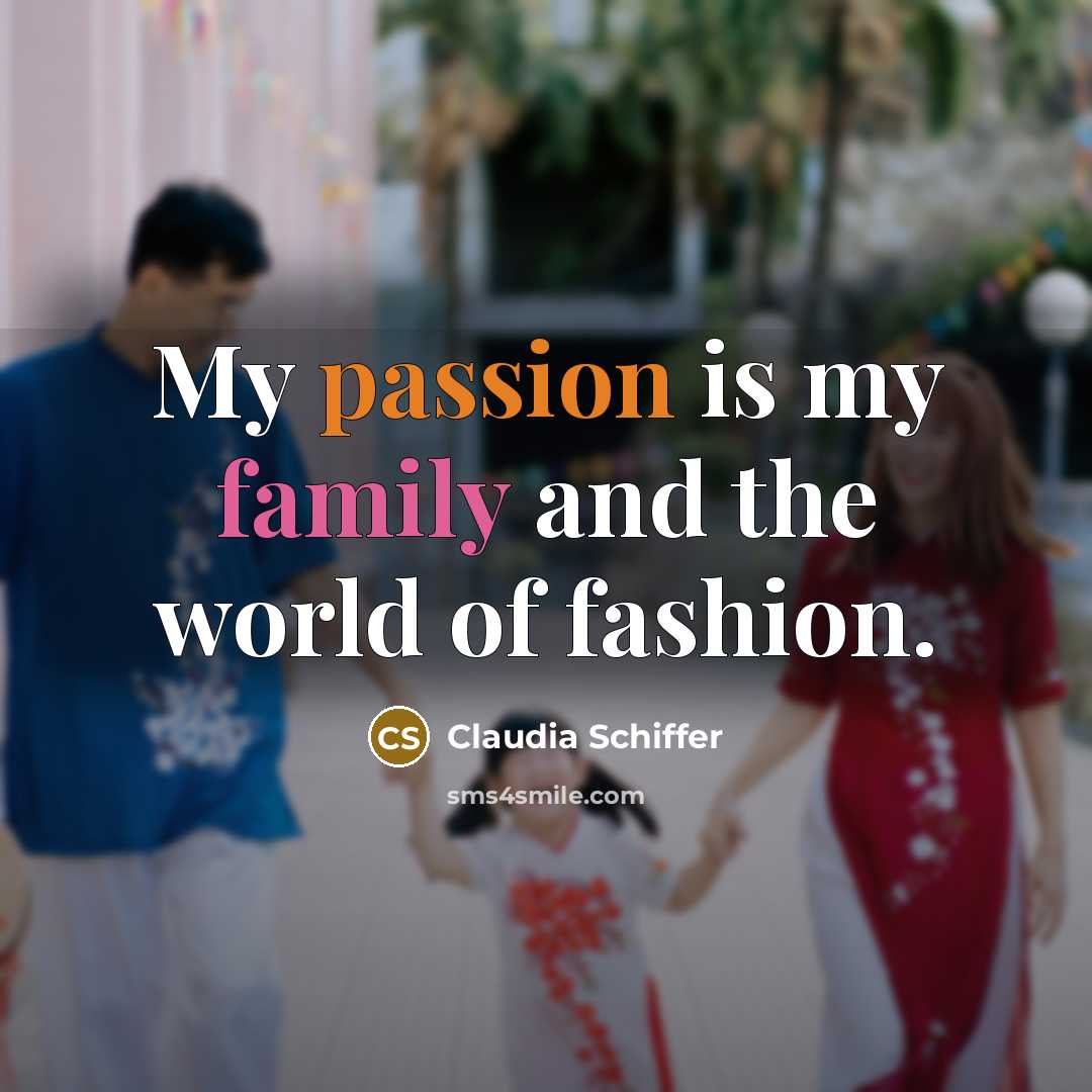 “My passion is my family and the world of fashion.…” quote by Claudia Schiffer