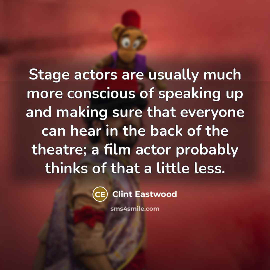 “Stage actors are usually much more conscious of speaking up…” quote by Clint Eastwood