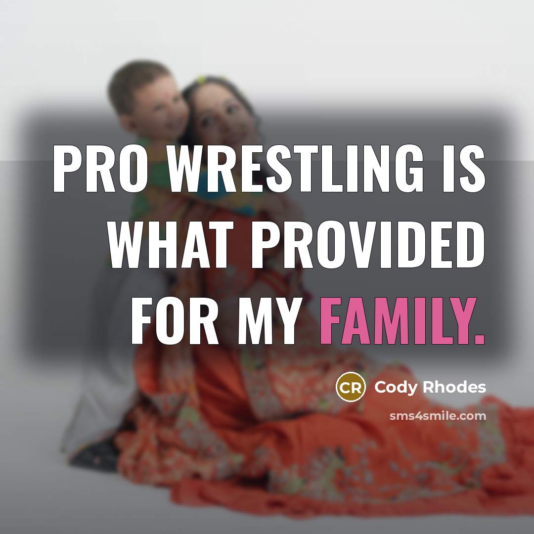“Pro wrestling is what provided for my family.…” quote by Cody Rhodes