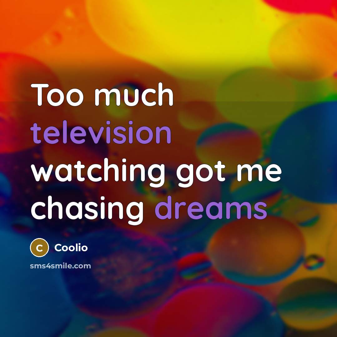 “Too much television watching got me chasing dreams” quote by Coolio