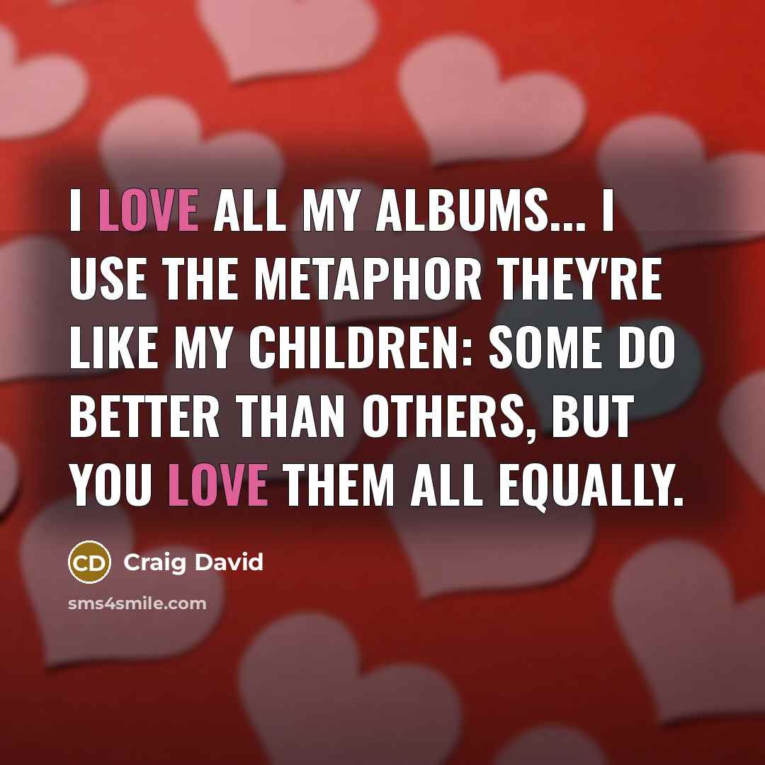 “I love all my albums... I use the metaphor they're…” quote by Craig David