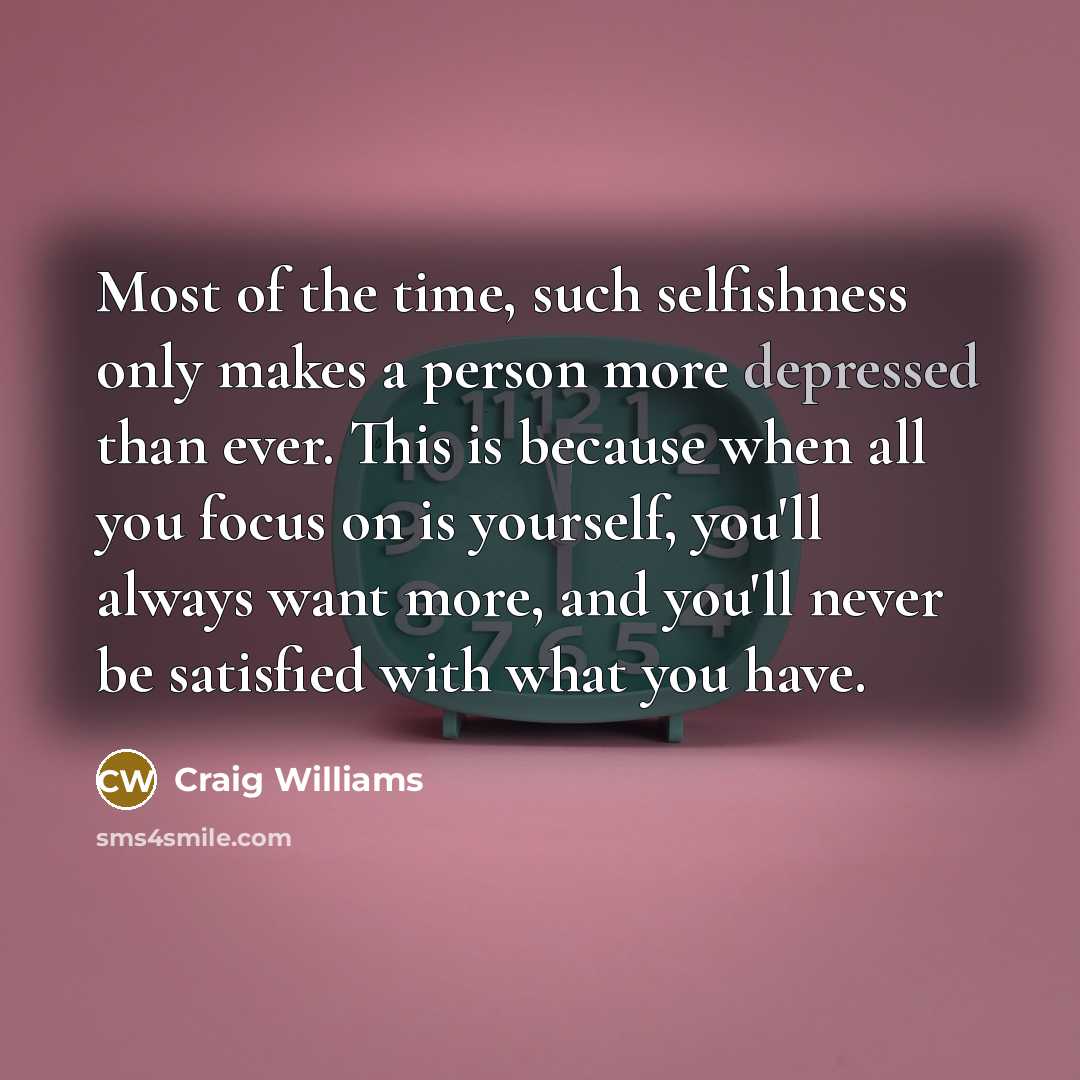 “Most of the time, such selfishness only makes a person…” quote by Craig Williams