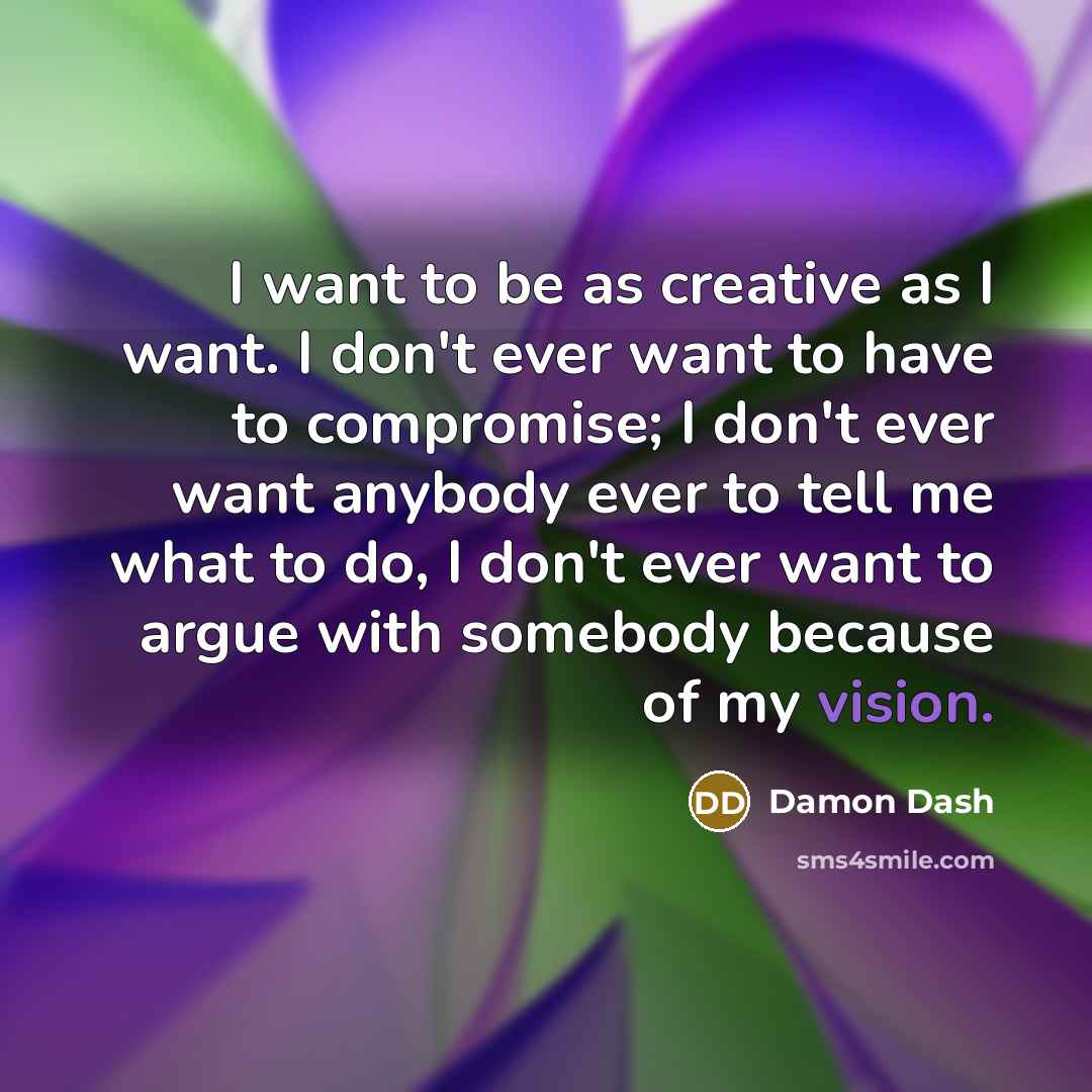 “I want to be as creative as I want. I…” quote by Damon Dash