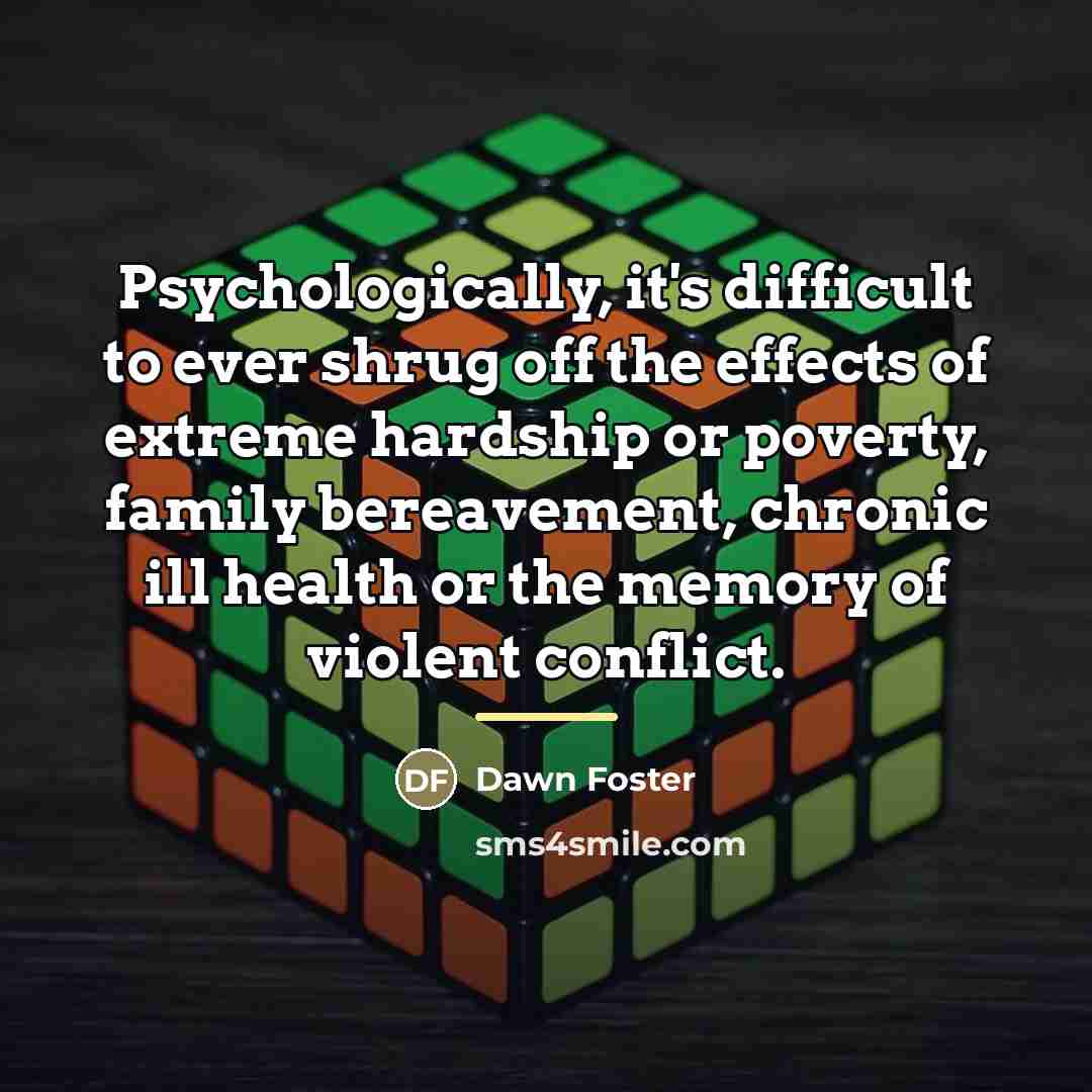 “Psychologically, it's difficult to ever shrug off the effects of…” quote by Dawn Foster