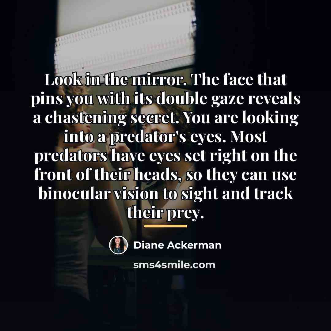 “Look in the mirror. The face that pins you with…” quote by Diane Ackerman