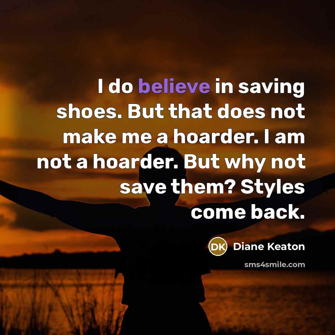 “I do believe in saving shoes. But that does not…” quote by Diane Keaton