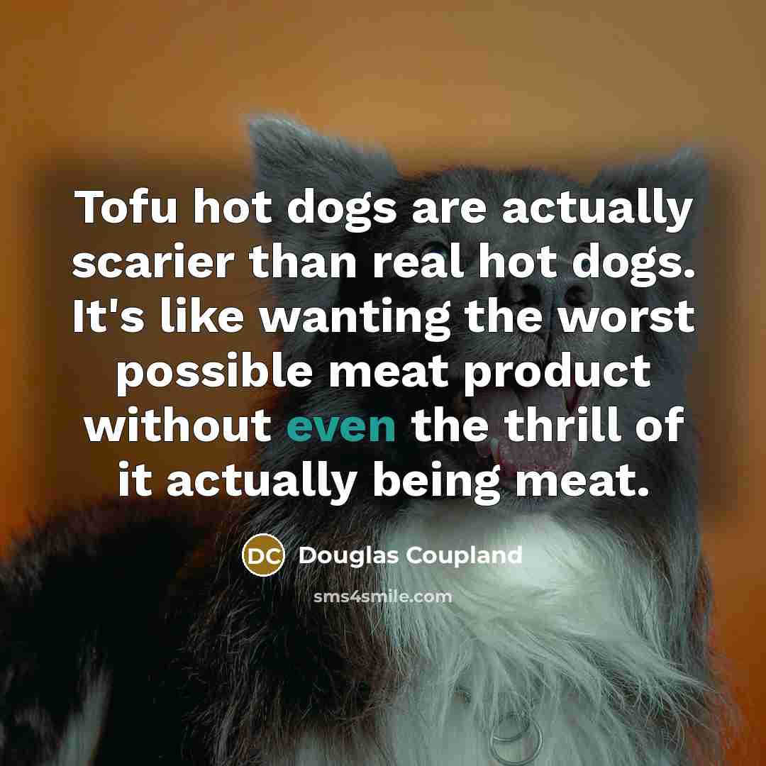 “Tofu hot dogs are actually scarier than real hot dogs.…” quote by Douglas Coupland