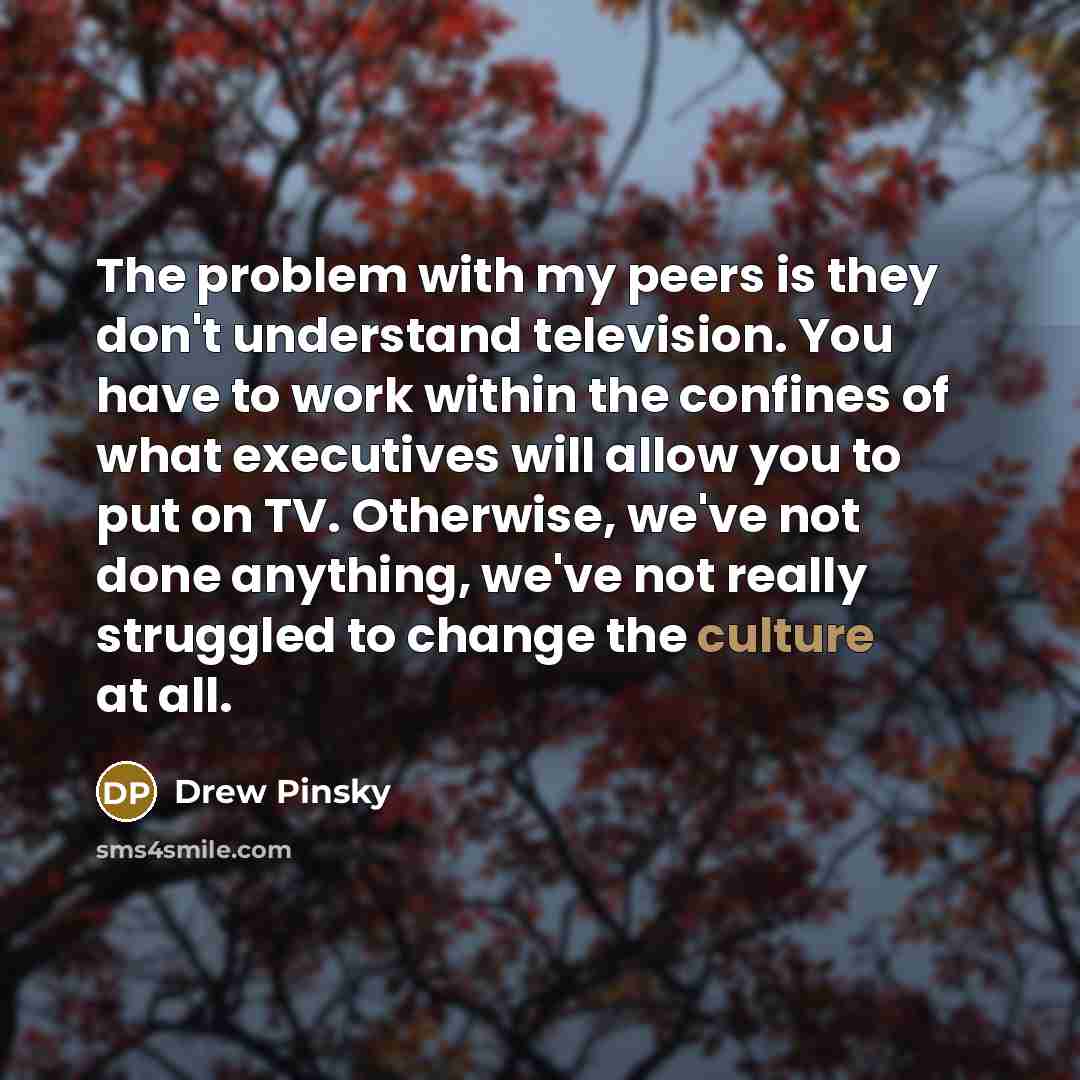 “The problem with my peers is they don't understand television.…” quote by Drew Pinsky