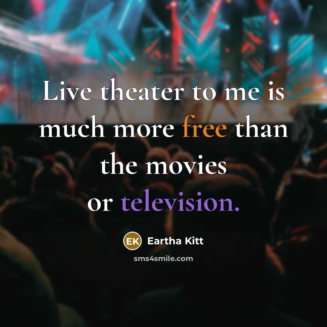 “Live theater to me is much more free than the movies or television.” quote by Eartha Kitt