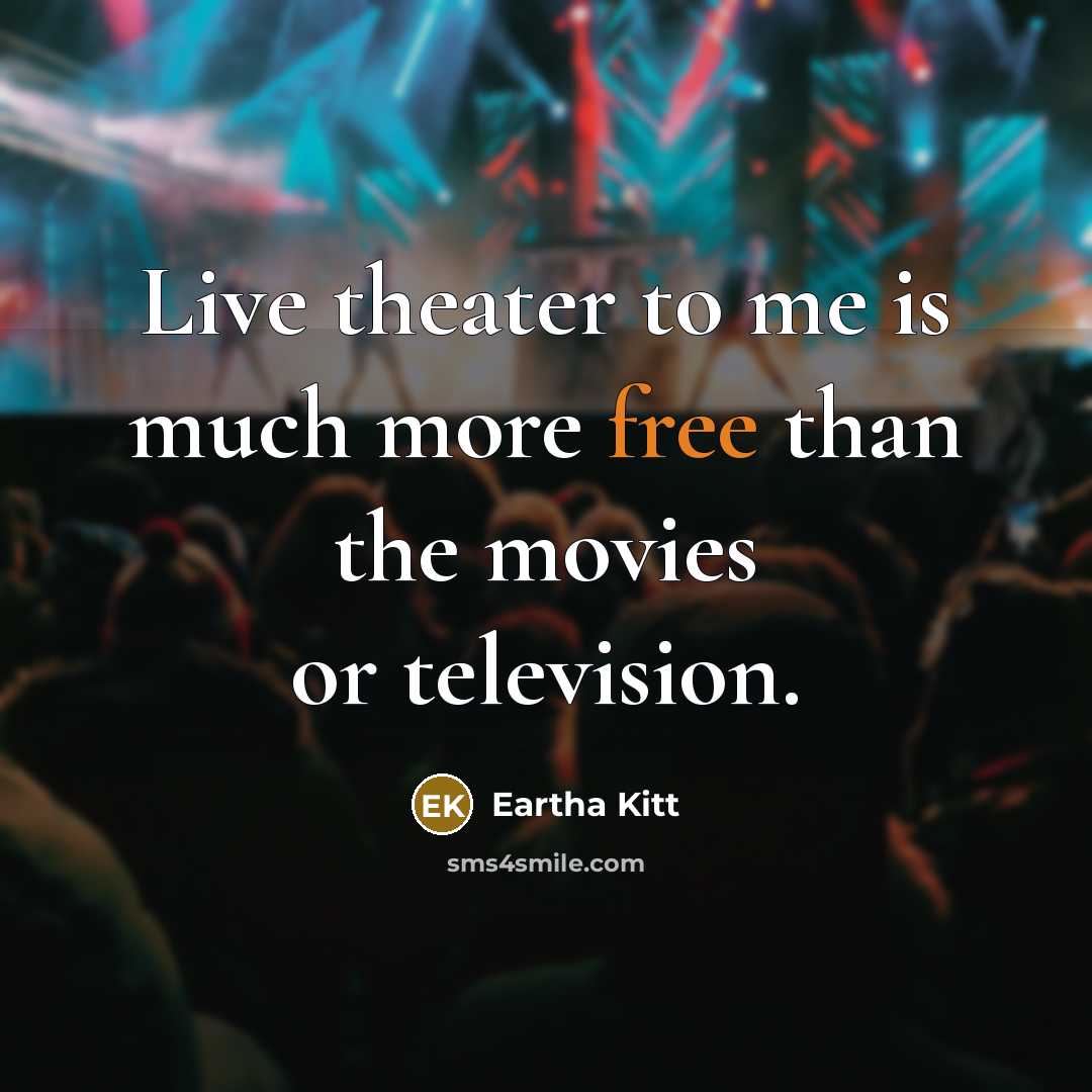 “Live theater to me is much more free than the…” quote by Eartha Kitt
