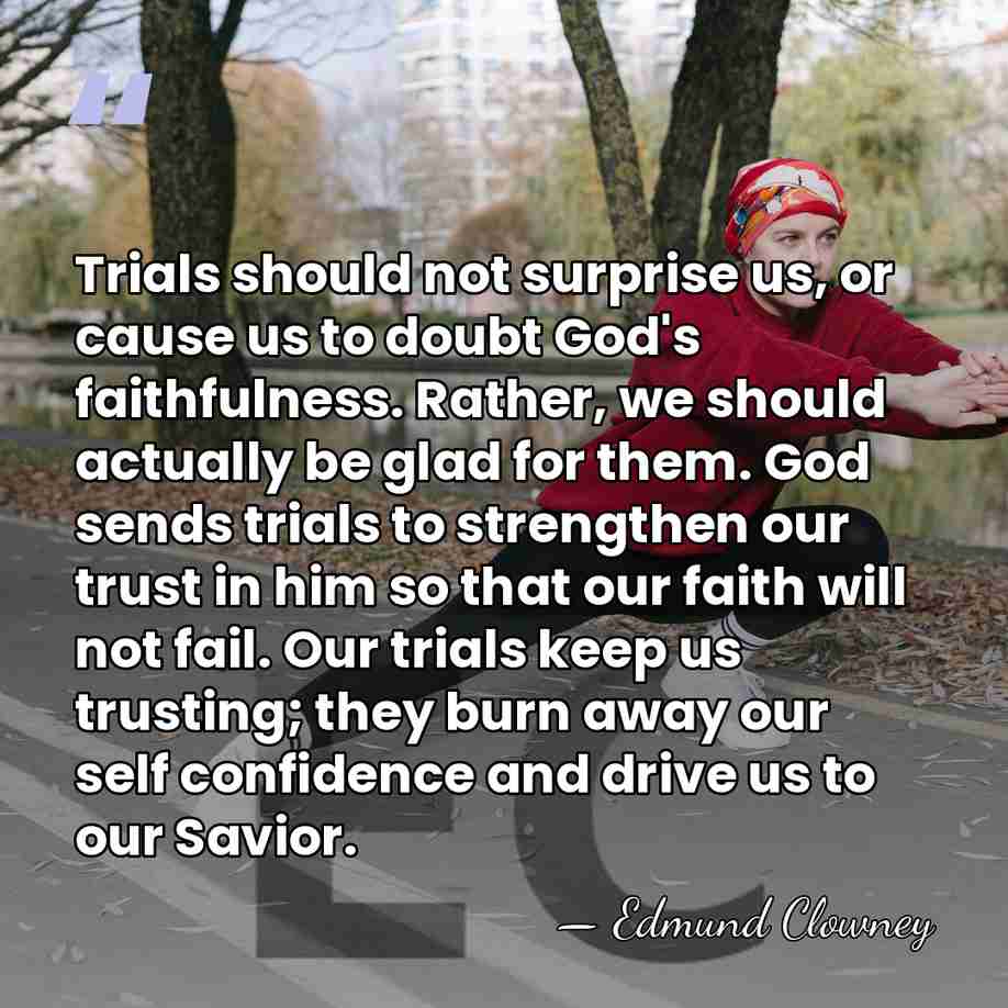 Trials should not surprise us, or cause us to doubt God's faithfulness.&hellip; - Edmund Clowney