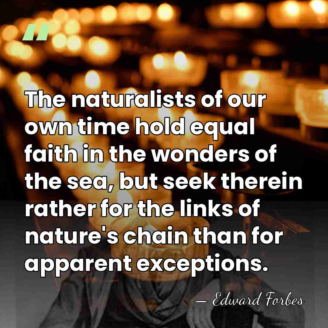 The naturalists of our own time hold equal faith in the wonders&hellip; - Edward Forbes