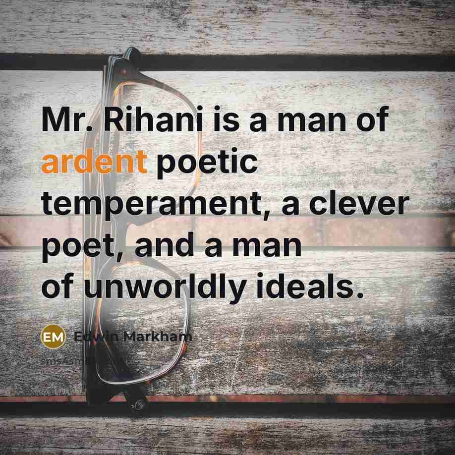 “Mr. Rihani is a man of ardent poetic temperament, a…” quote by Edwin Markham
