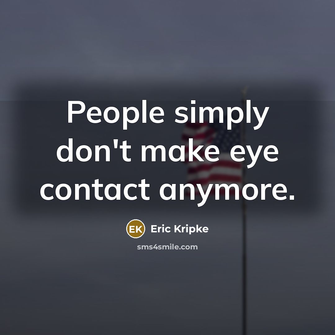 “People simply don't make eye contact anymore.…” quote by Eric Kripke