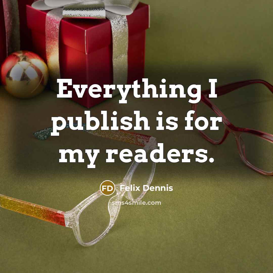 “Everything I publish is for my readers.…” quote by Felix Dennis
